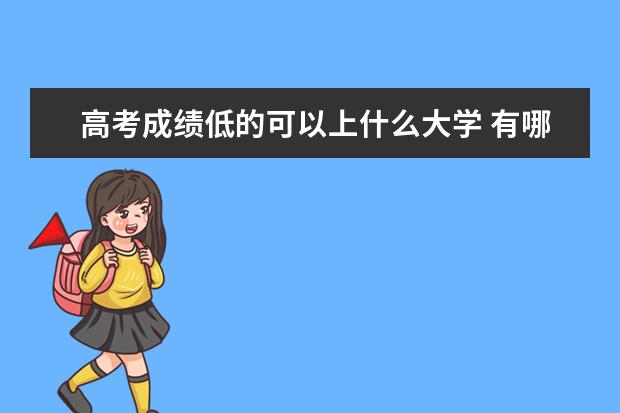 高考成绩低的可以上什么大学 有哪些出路