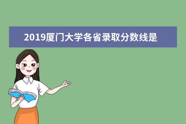 2019厦门大学各省录取分数线是多少