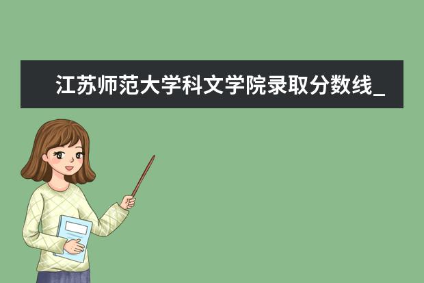 江苏师范大学科文学院录取分数线_历年文科理科分数线