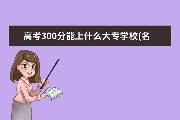 高考300分能上什么大专学校(名单)