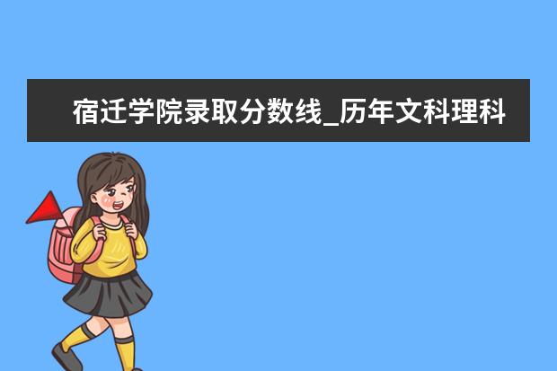 宿迁学院录取分数线_历年文科理科分数线