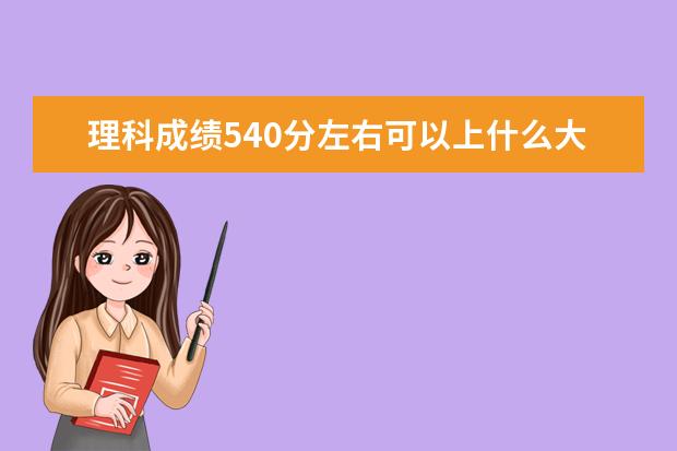 理科成绩540分左右可以上什么大学