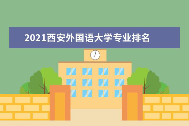 2021西安外国语大学专业排名 哪些专业比较好