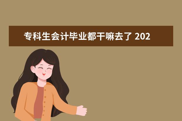 专科生会计毕业都干嘛去了 2021好就业吗