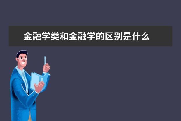 金融学类和金融学的区别是什么