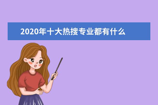 2020年十大热搜专业都有什么