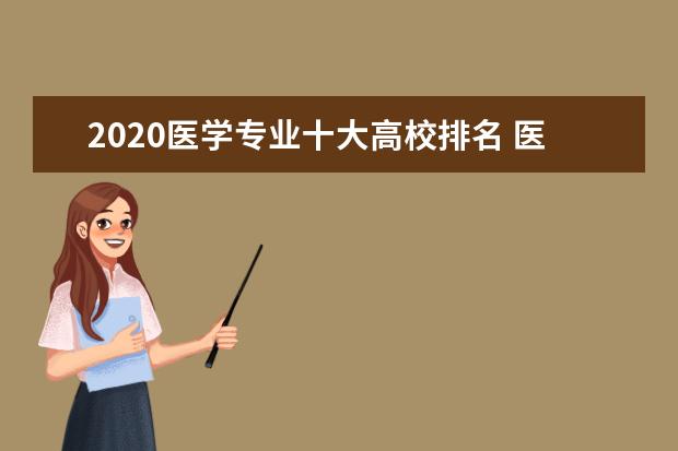 2020医学专业十大高校排名 医学最好大学排名