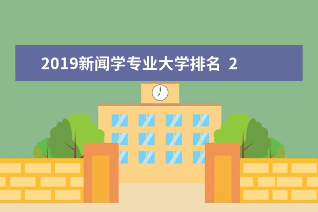 2019新闻学专业大学排名  2019新闻传播学类专业大学排名