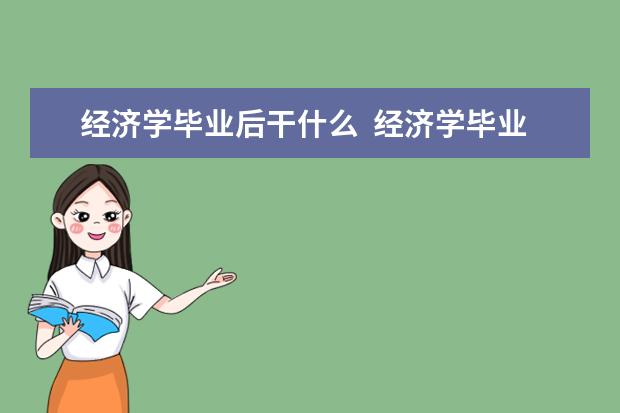 经济学毕业后干什么  经济学毕业后从事什么工作