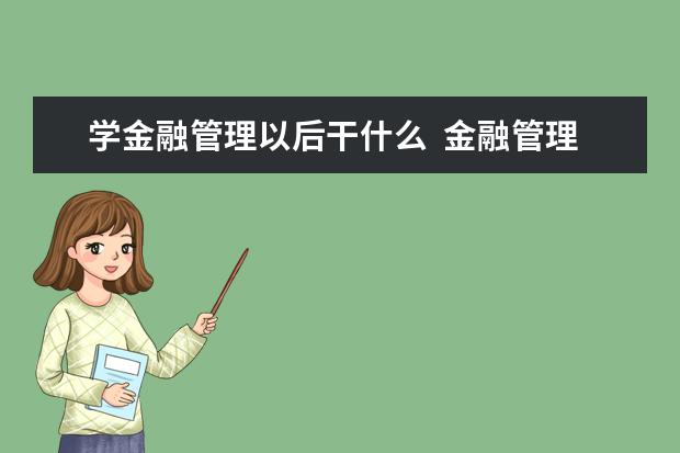 学金融管理以后干什么  金融管理专业就业方向