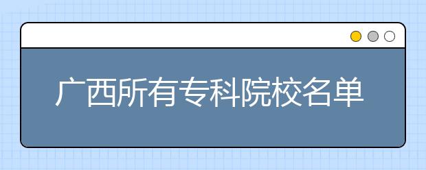 广西所有专科院校名单及排名(教育部)