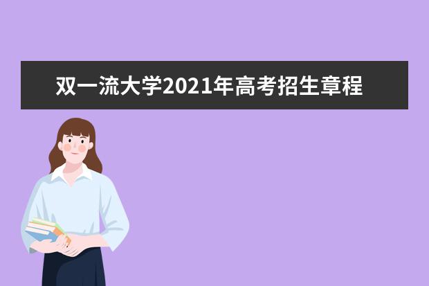 双一流大学2021年高考招生章程(陆续更新中)