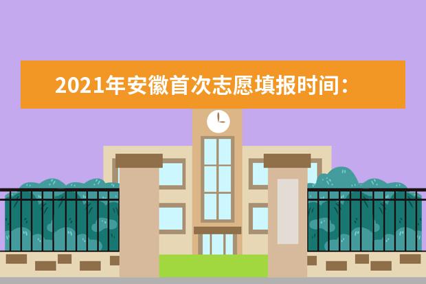 2021年安徽首次志愿填报时间：6月27日-29日