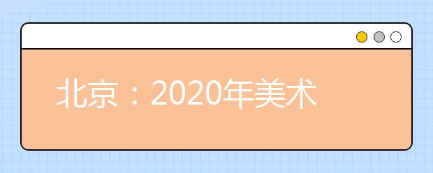 北京：2020年美术类专业统一考试考生须知