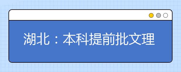 湖北：本科提前批文理类、艺术本科（一）和体育本科征集志愿公告