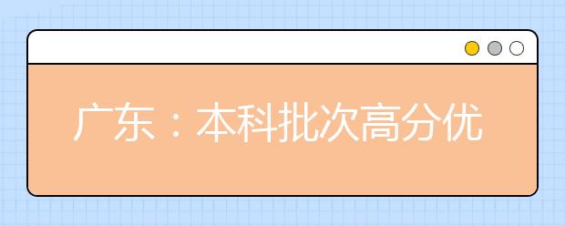 广东：本科批次高分优先投档线上考生正式投档