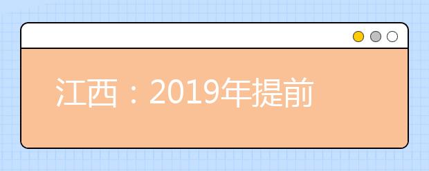 江西：2019年提前批本科缺额院校网上征集志愿说明