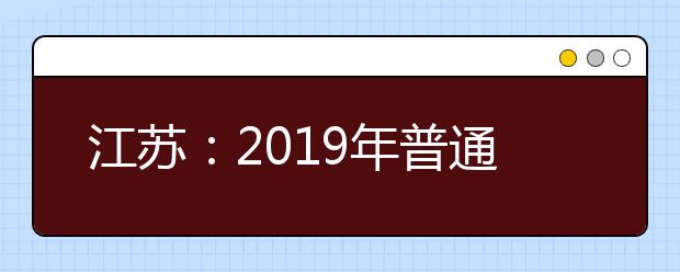 江苏：2019年普通高考考后提醒