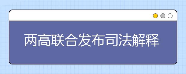 两高联合发布司法解释：明确高考等4类考试作弊属犯罪