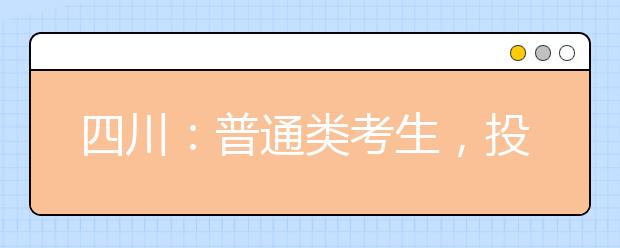 四川：普通类考生，投档录取时间安排已出！