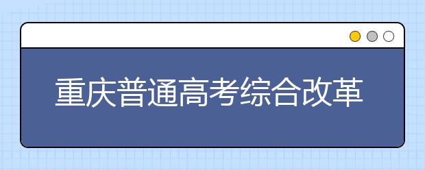 重庆普通高考综合改革来了！“3+1+2”！总分750！