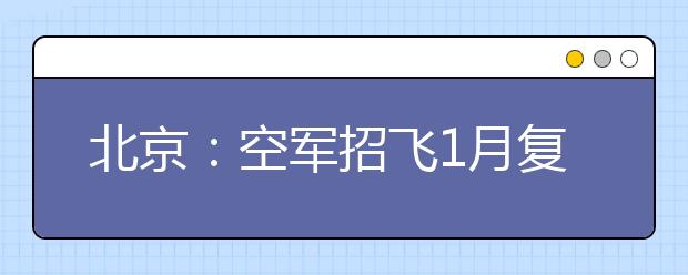 北京：空军招飞1月复选