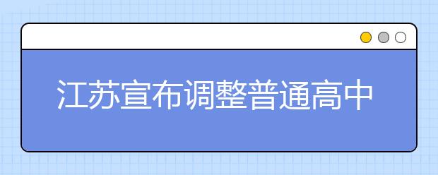 江苏宣布调整普通高中学业水平测试方案！