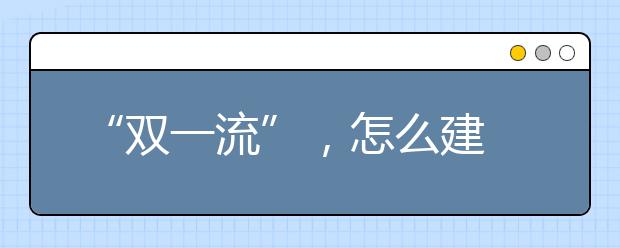 “双一流”，怎么建