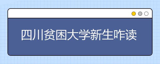 四川贫困大学新生咋读书？这份资助“大礼包”你要知晓