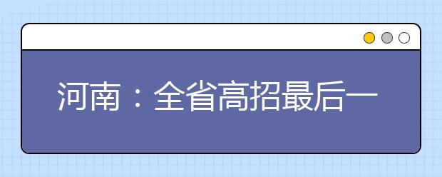 河南：全省高招最后一个批次今日开录