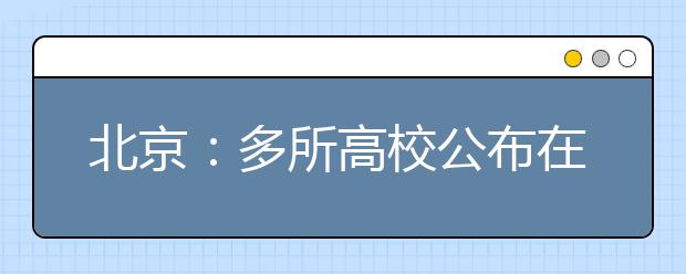 北京：多所高校公布在京提前批录取分数线