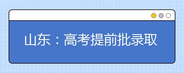 山东：高考提前批录取结果出炉！来看看两种查询方式