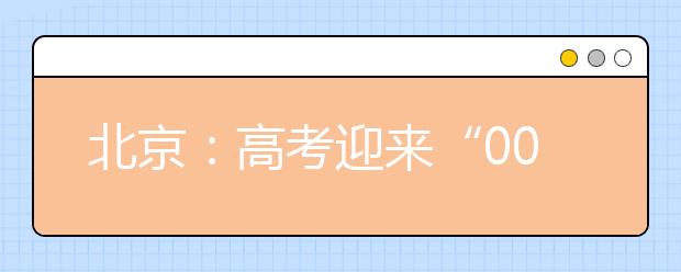 北京：高考迎来“00后”一代 英语科目入场时间有调整