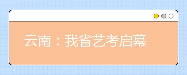 云南：我省艺考启幕 00后小鲜肉上场