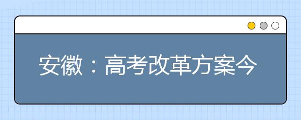 安徽：高考改革方案今年暑假前公布