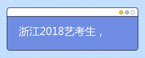 浙江2018艺考生，这四大类专业省统考喊你来报名!