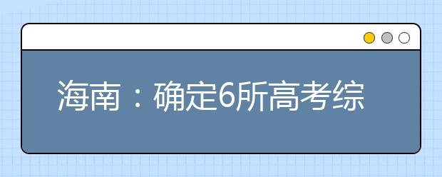 海南：确定6所高考综合改革试点项目样本校