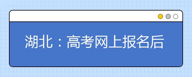 湖北：高考网上报名后不再接受补报名