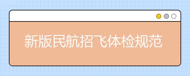 新版民航招飞体检规范出炉 视力等多项标准放宽