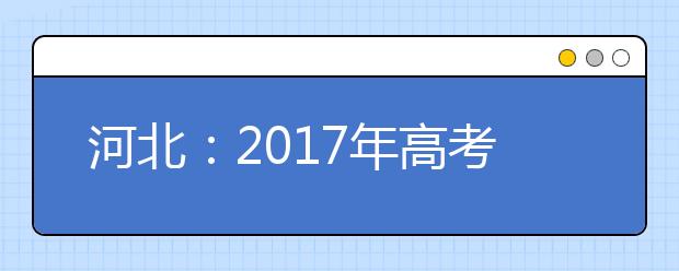 河北：2017年高考各录取批次志愿设置出炉