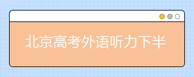 北京高考外语听力下半年起一年两考