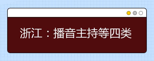 浙江：播音主持等四类艺术专业省统考本周五开考