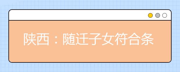 陕西：随迁子女符合条件可参加高考