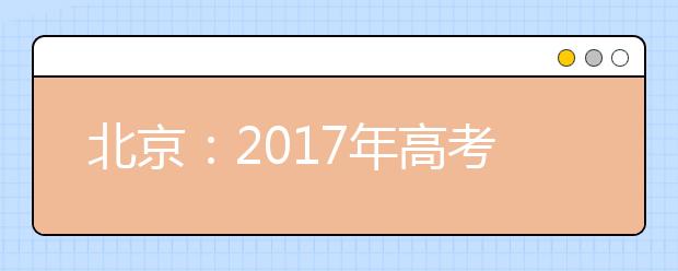 北京：2017年高考报名本周三启动