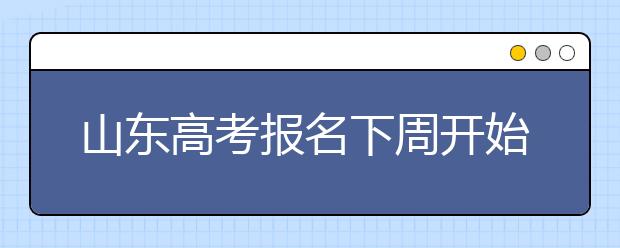 山东高考报名下周开始  春夏两季高考可兼报