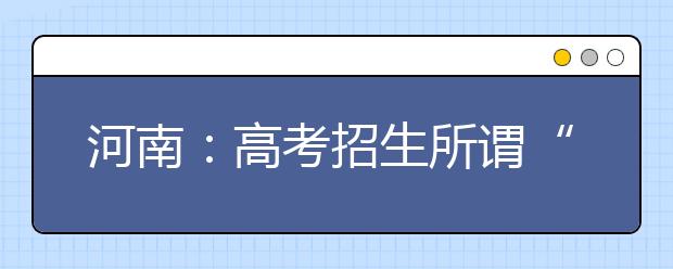 河南：高考招生所谓“内部指标”都是骗局