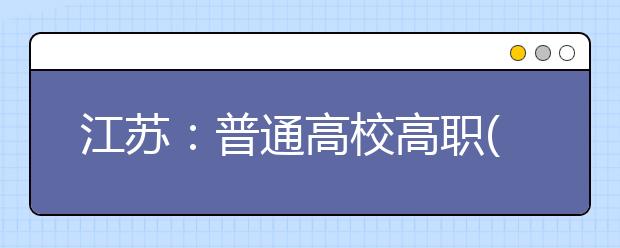 江苏：普通高校高职(专科)注册入学录取今天开始