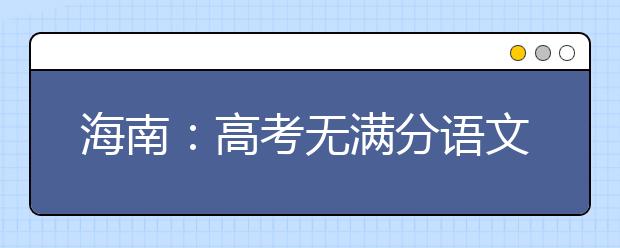 海南：高考无满分语文作文 6月25日前可望公布成绩