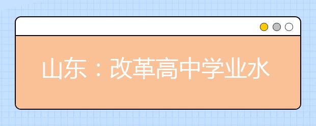 山东：改革高中学业水平考试