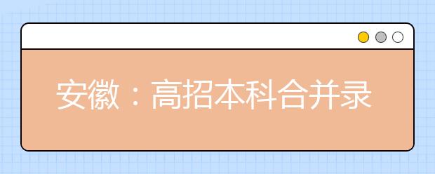 安徽：高招本科合并录取是趋势 今年暂不变